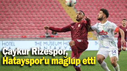 Çaykur Rizespor,  Hatayspor'u mağlup etti