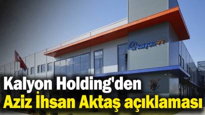 Kalyon Holding'den Aziz İhsan Aktaş açıklaması