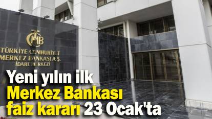 Yeni yılın ilk Merkez Bankası faiz kararı 23 Ocak'ta