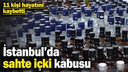 Son dakika... İstanbul’da sahte içki kabusu: 11 kişi hayatını kaybetti