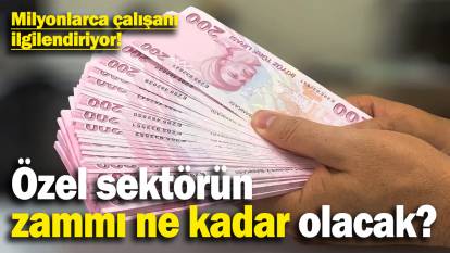 Milyonlarca çalışan bu haberi merak ediyor! Özel sektörün zammı ne kadar olacak?