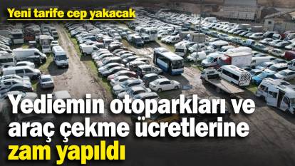 Yediemin otoparkları ve araç çekme ücretlerine zam yapıldı