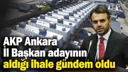 AKP Ankara İl Başkan adayının aldığı ihale gündem oldu