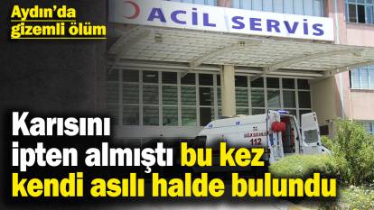 Aydın’da gizemli ölüm! Karısını ipten almıştı, bu kez kendi asılı halde bulundu