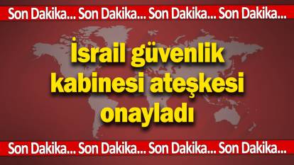 Son dakika... İsrail güvenlik kabinesi ateşkesi onayladı