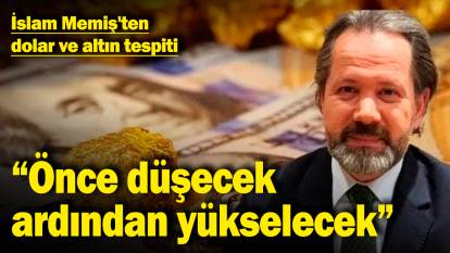 İslam Memiş'ten dolar ve altın tespiti: "Önce düşecek, ardından yükselecek"