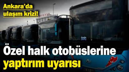 Ankara’da ulaşım krizi! Özel halk otobüslerine yaptırım uyarısı