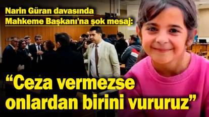 Narin Güran davasında Mahkeme Başkanı'na şok mesaj: "Ceza vermezse, Bahtiyarlardan birini vururuz"