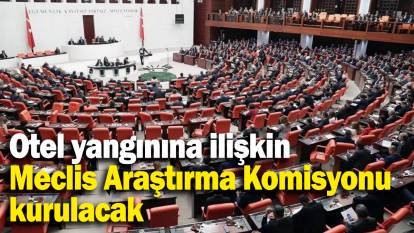 Otel yangınına ilişkin Meclis Araştırma Komisyonu kurulacak