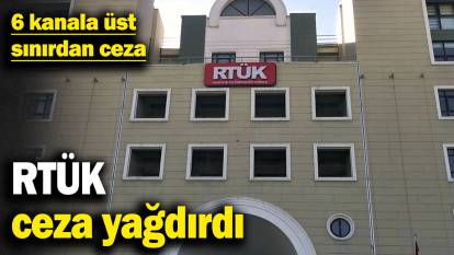 RTÜK ceza yağdırdı! 6 kanala üst sınırdan ceza