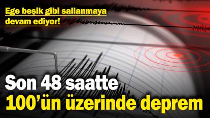 Ege beşik gibi sallanmaya devam ediyor! Son 48 saatte 100'ün üzerinde deprem