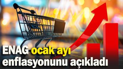 ENAG ocak ayı enflasyonunu açıkladı