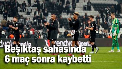 Beşiktaş sahasında 6 maç sonra kaybetti