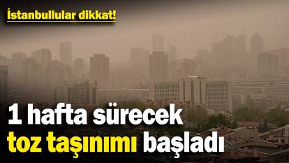 İstanbullular dikkat! 1 hafta sürecek toz taşınımı başladı