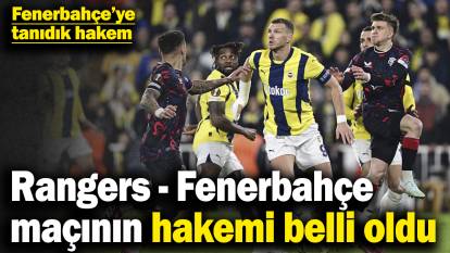 Rangers-Fenerbahçe maçının hakemi belli oldu! Fenerbahçe’ye tanıdık hakem