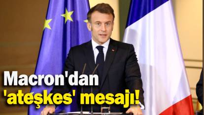 Macron'dan 'ateşkes' mesajı!