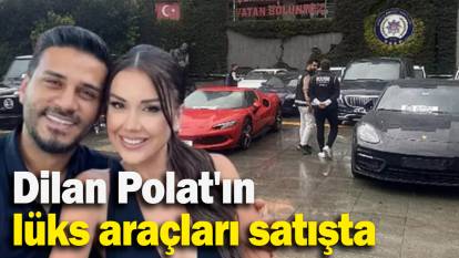 Dilan Polat'ın  lüks araçları satışta