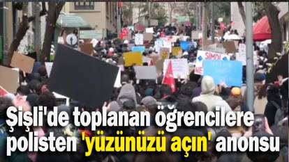 Şişli'de toplanan öğrencilere polisten 'yüzünüzü açın' anonsu