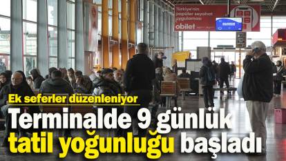Terminalde 9 günlük tatil yoğunluğu başladı