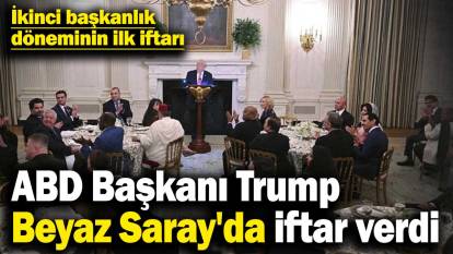 ABD Başkanı Trump, Beyaz Saray'da iftar verdi