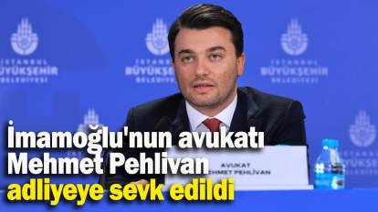 İmamoğlu'nun avukatı Mehmet Pehlivan adliyeye sevk edildi