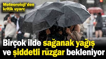 Meteoroloji'den kritik uyarı: Birçok ilde sağanak yağış ve şiddetli rüzgar bekleniyor