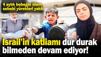 İsrail'in görülmemiş katliamı devam ediyor! 4 aylık bebeğin ölüm sebebi yürekleri yaktı