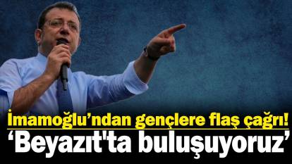 İmamoğlu’ndan gençlere flaş çağrı: Beyazıt'ta buluşuyoruz