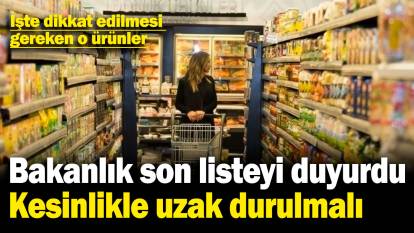 Bakanlık yeni listeyi duyurdu! Kesinlikle uzak durulmalı! İşte dikkat edilmesi gereken o ürünler