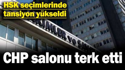 HSK seçimlerinde tansiyon yükseldi. CHP salonu terk etti