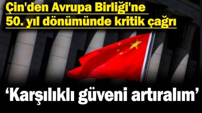 Çin'den Avrupa Birliği'ne 50. yıl dönümünde kritik çağrı: Karşılıklı güveni artıralım