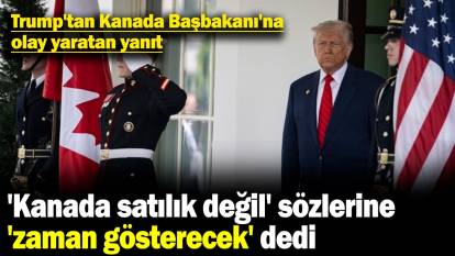 Trump'tan Kanada Başbakanı'na olay yaratan yanıt: 'Kanada satılık değil' sözlerine 'zaman gösterecek' dedi